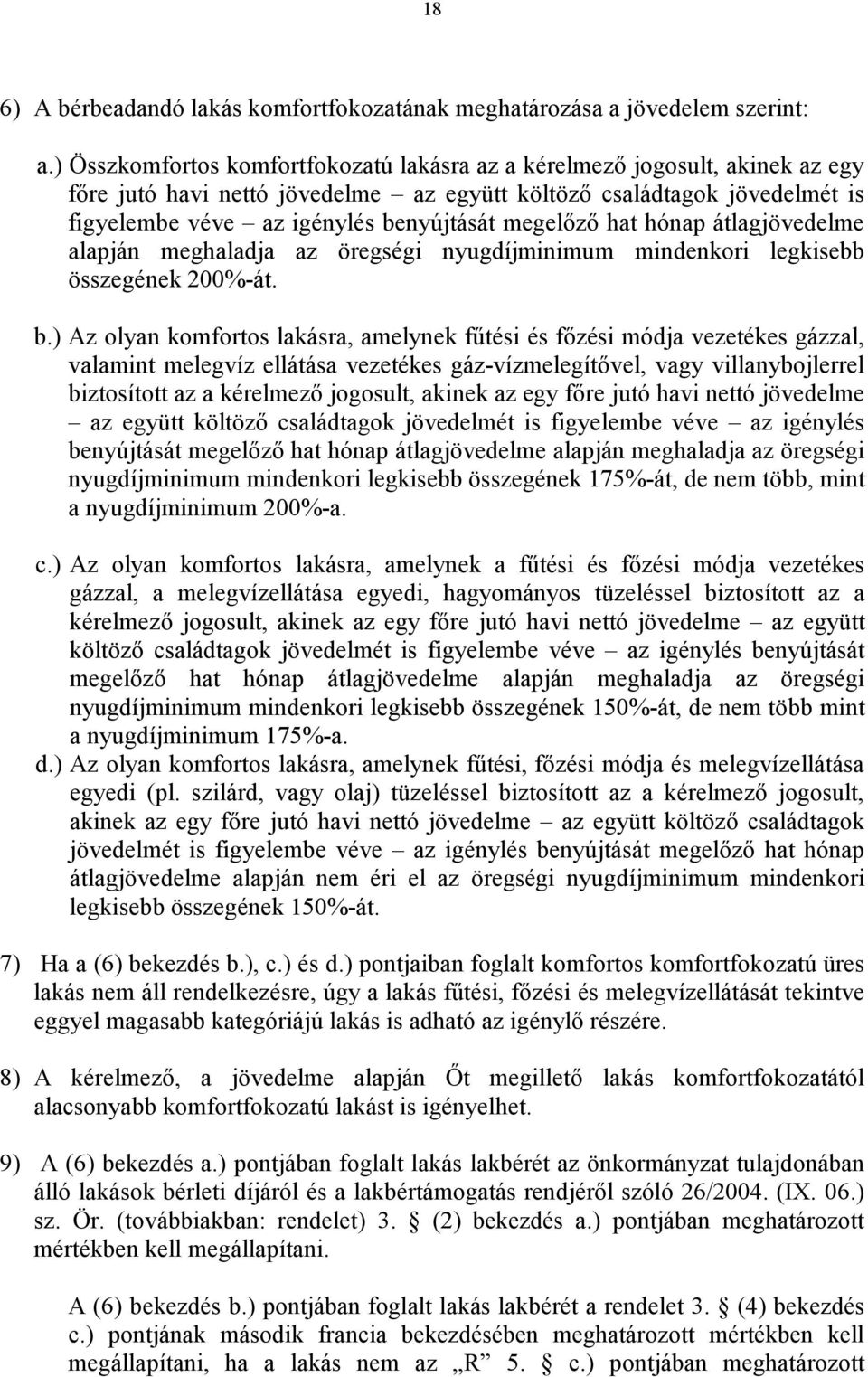 megelőző hat hónap átlagjövedelme alapján meghaladja az öregségi nyugdíjminimum mindenkori legkisebb összegének 200%-át. b.