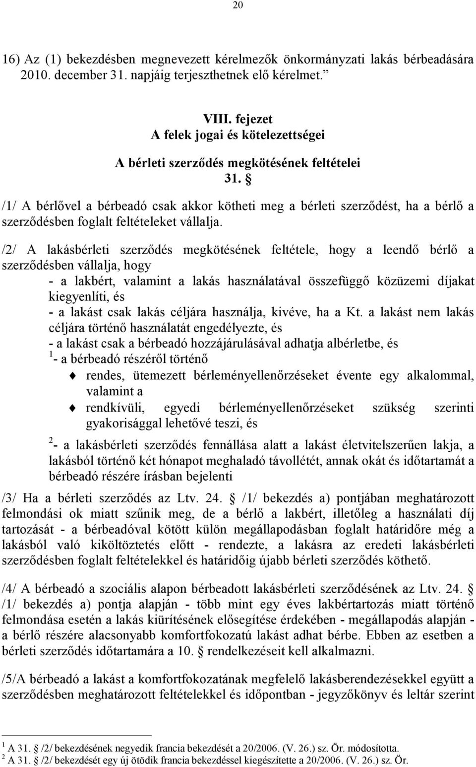 /1/ A bérlővel a bérbeadó csak akkor kötheti meg a bérleti szerződést, ha a bérlő a szerződésben foglalt feltételeket vállalja.