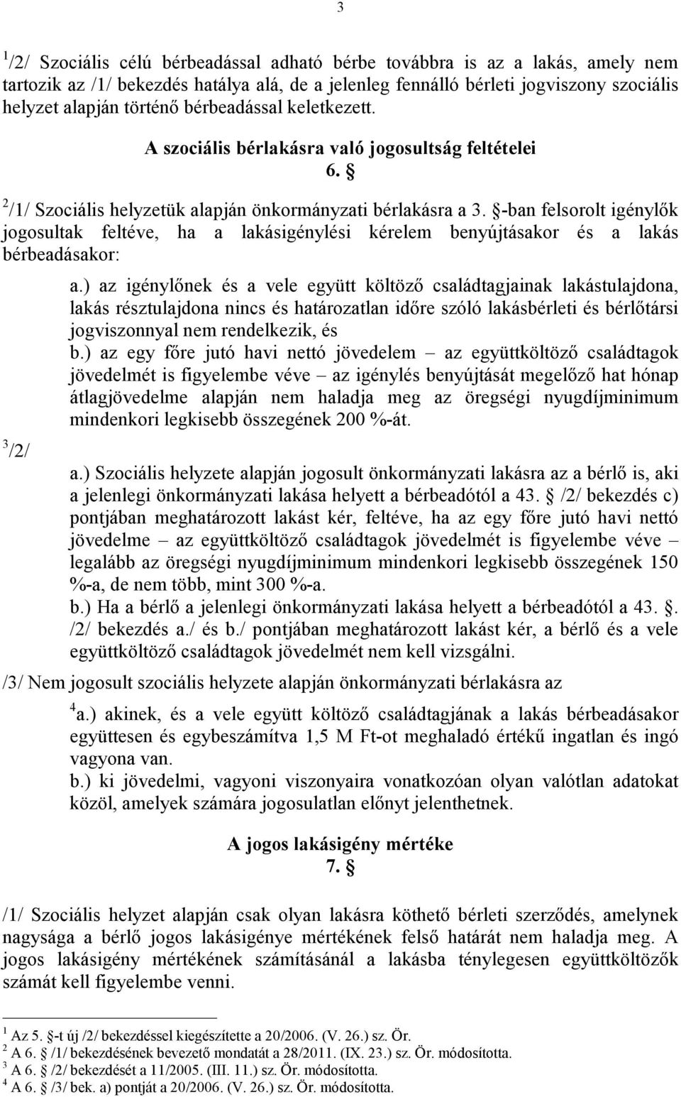 -ban felsorolt igénylők jogosultak feltéve, ha a lakásigénylési kérelem benyújtásakor és a lakás bérbeadásakor: 3 /2/ a.