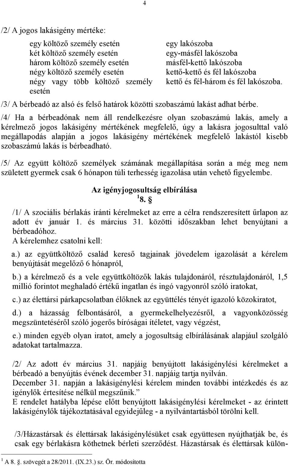 /4/ Ha a bérbeadónak nem áll rendelkezésre olyan szobaszámú lakás, amely a kérelmező jogos lakásigény mértékének megfelelő, úgy a lakásra jogosulttal való megállapodás alapján a jogos lakásigény