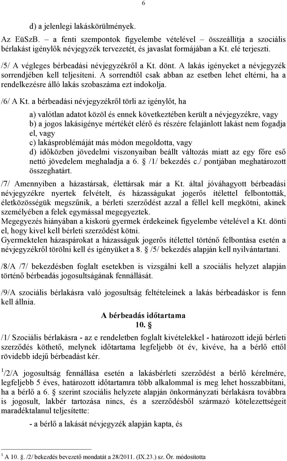 A sorrendtől csak abban az esetben lehet eltérni, ha a rendelkezésre álló lakás szobaszáma ezt indokolja. /6/ A Kt.