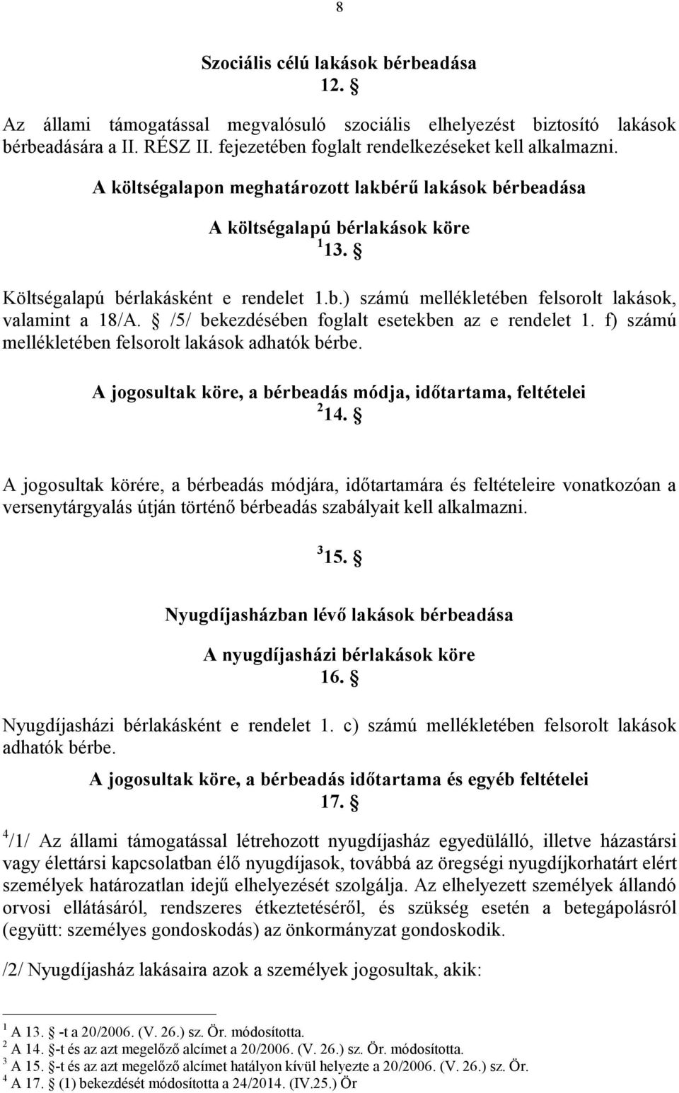 /5/ bekezdésében foglalt esetekben az e rendelet 1. f) számú mellékletében felsorolt lakások adhatók bérbe. A jogosultak köre, a bérbeadás módja, időtartama, feltételei 2 14.