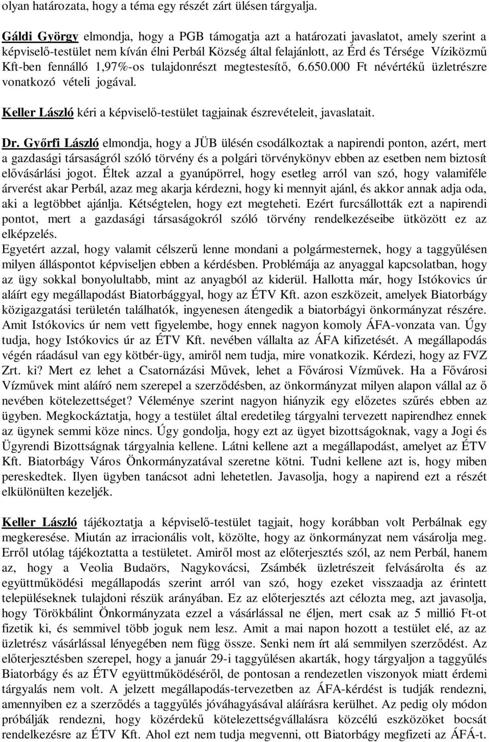 1,97%-os tulajdonrészt megtestesít, 6.650.000 Ft névérték üzletrészre vonatkozó vételi jogával. Keller László kéri a képvisel -testület tagjainak észrevételeit, javaslatait. Dr.