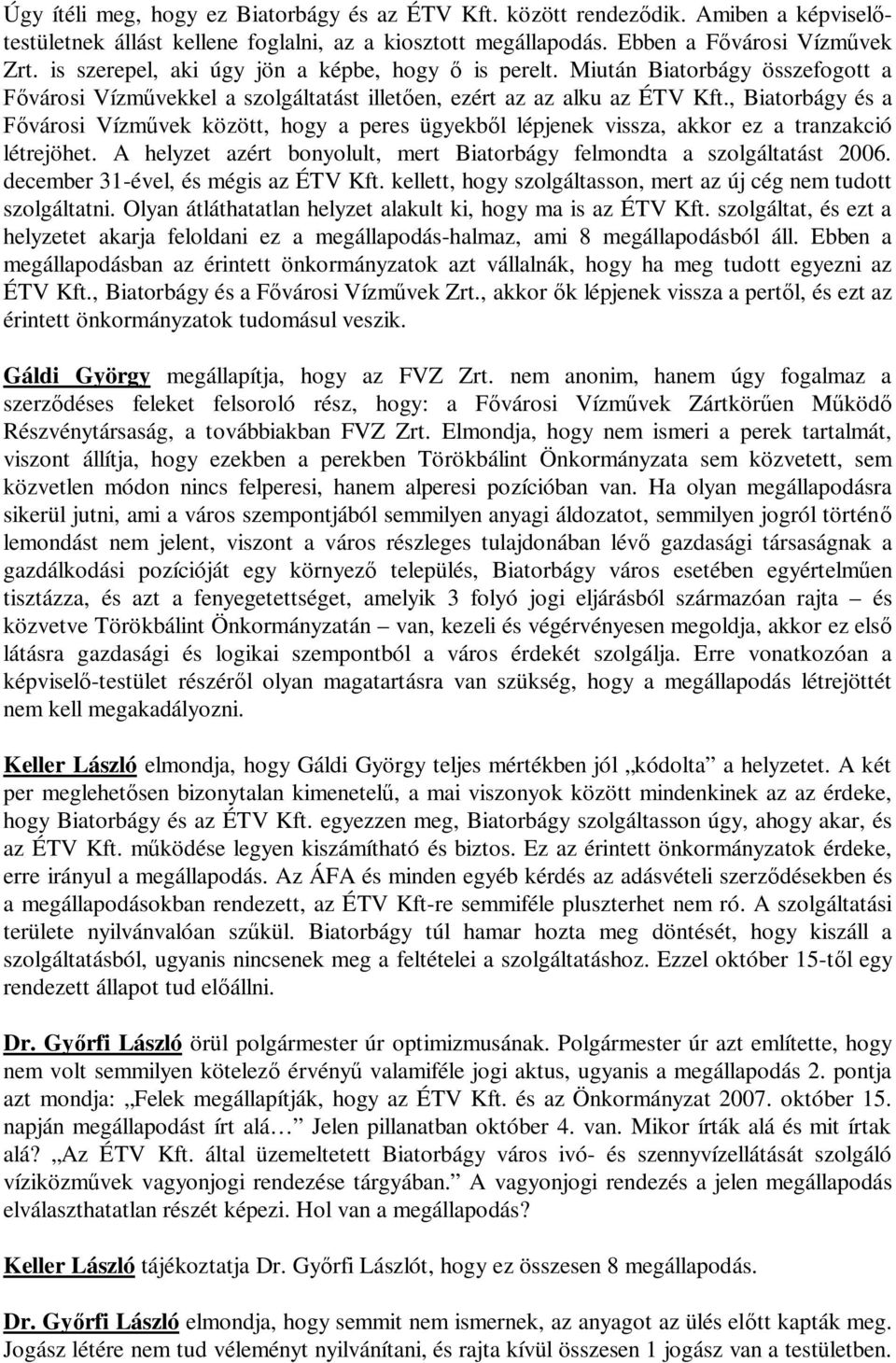 , Biatorbágy és a városi Vízm vek között, hogy a peres ügyekb l lépjenek vissza, akkor ez a tranzakció létrejöhet. A helyzet azért bonyolult, mert Biatorbágy felmondta a szolgáltatást 2006.