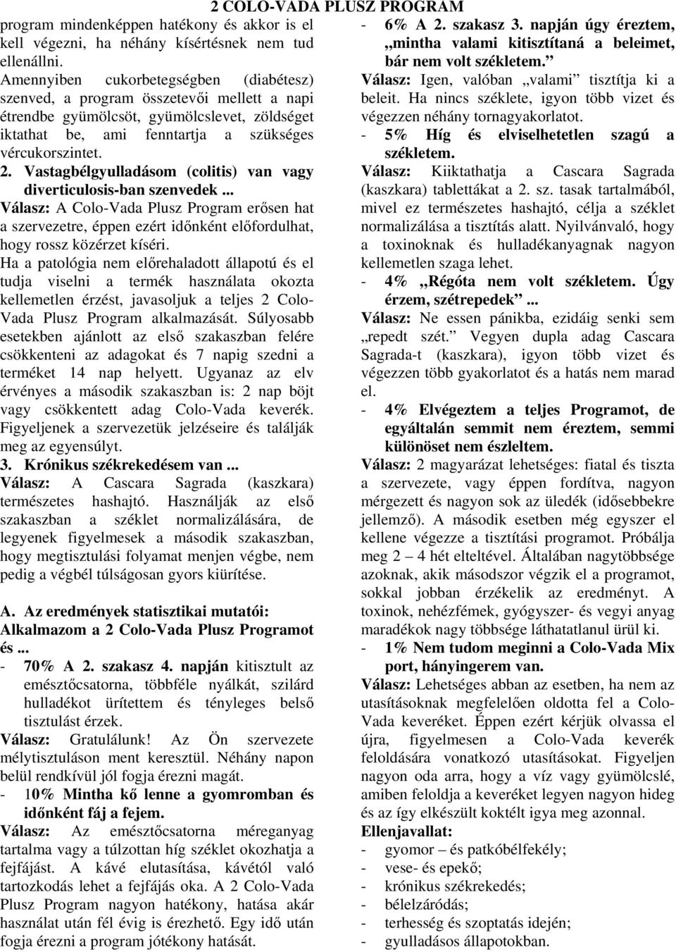 Vastagbélgyulladásom (colitis) van vagy diverticulosis-ban szenvedek... Válasz: A Colo-Vada Plusz Program erősen hat a szervezetre, éppen ezért időnként előfordulhat, hogy rossz közérzet kíséri.