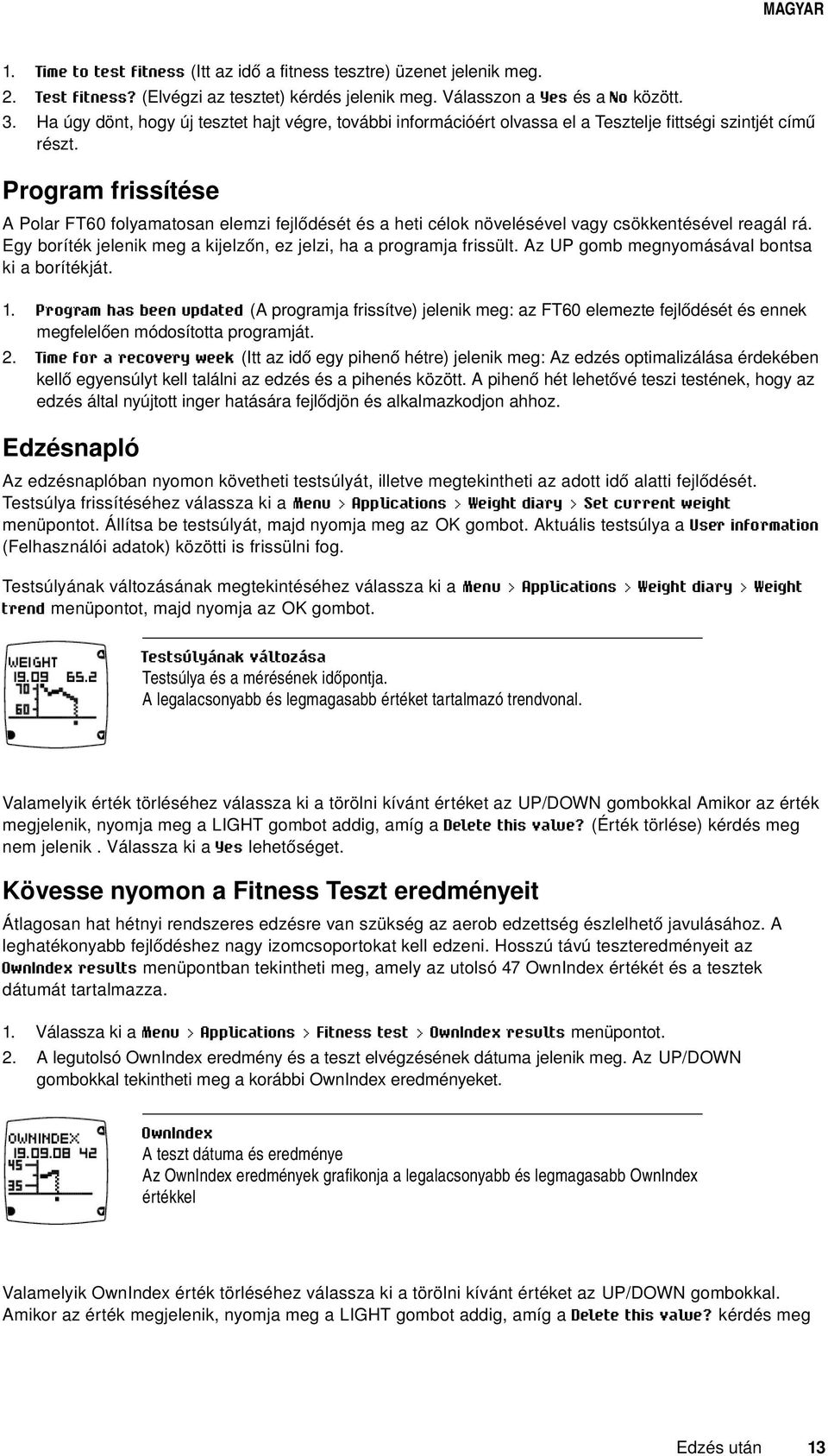 Program frissítése A Polar FT60 folyamatosan elemzi fejlődését és a heti célok növelésével vagy csökkentésével reagál rá. Egy boríték jelenik meg a kijelzőn, ez jelzi, ha a programja frissült.