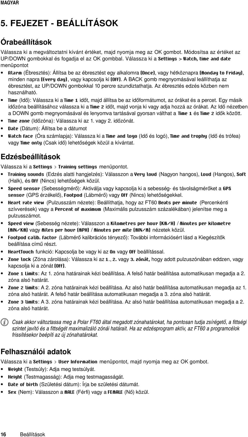 kapcsolja ki (Off). A BACK gomb megnyomásával leállíthatja az ébresztést, az UP/DOWN gombokkal 10 percre szundiztathatja. Az ébresztés edzés közben nem használható.