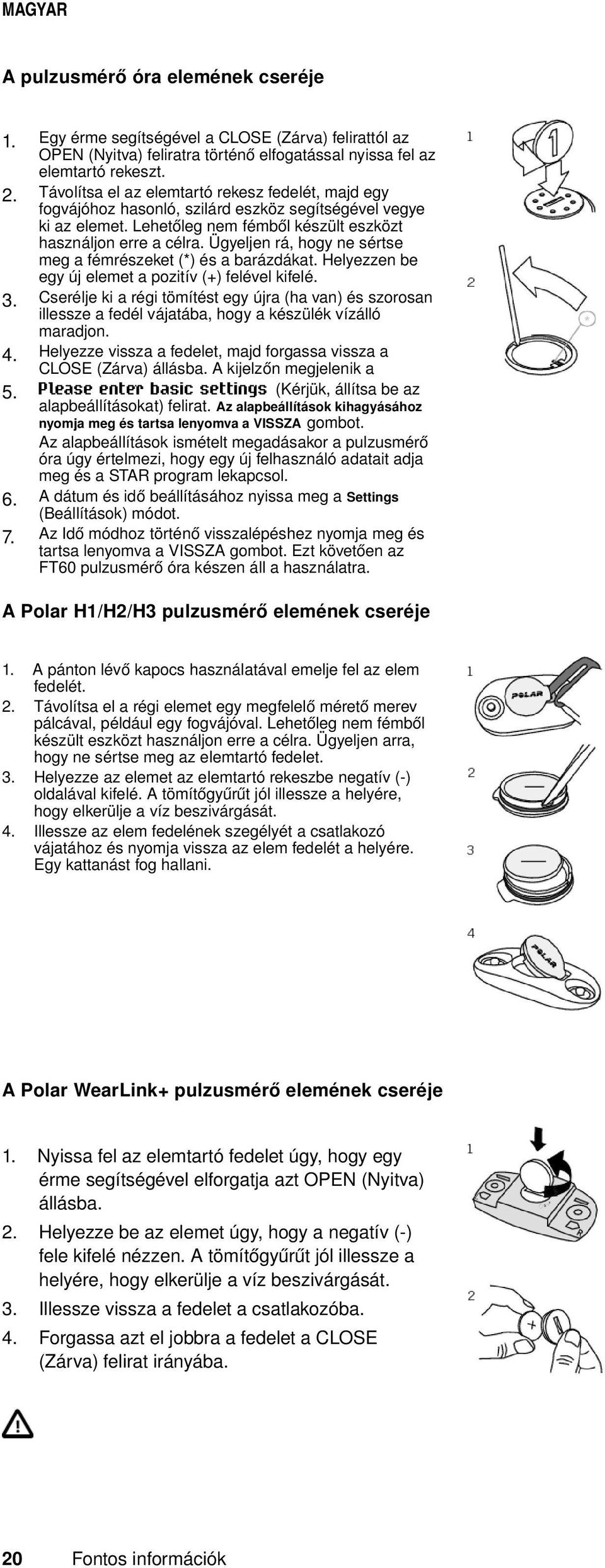 Ügyeljen rá, hogy ne sértse meg a fémrészeket (*) és a barázdákat. Helyezzen be egy új elemet a pozitív (+) felével kifelé.