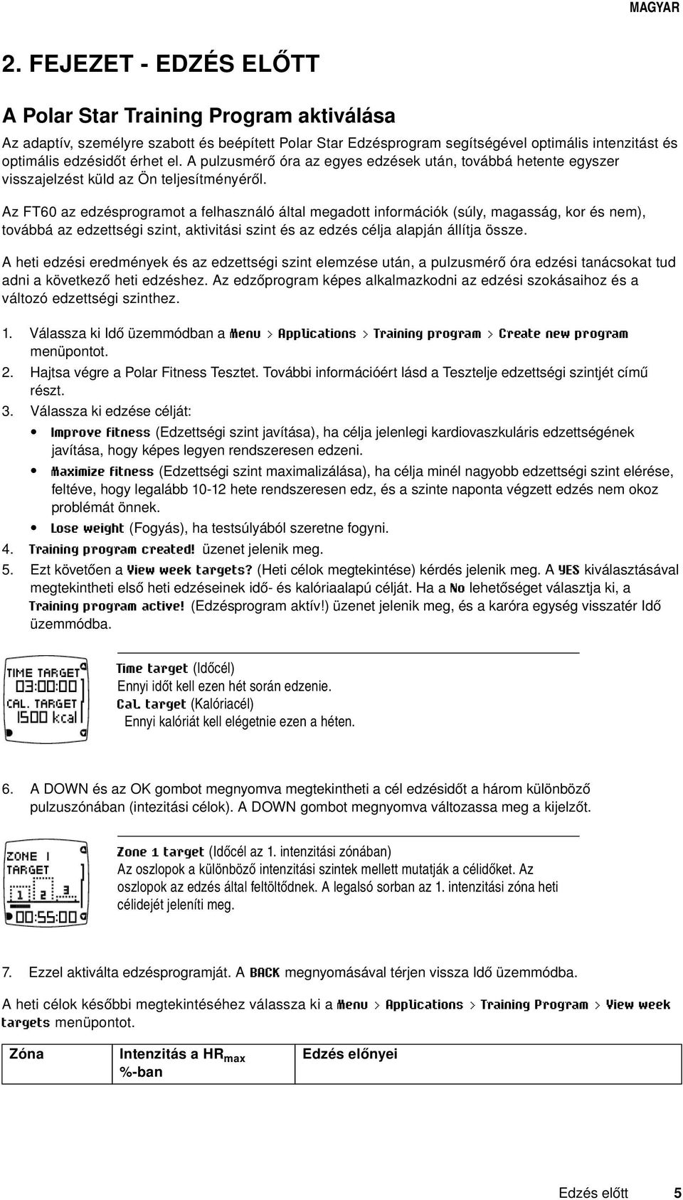 Az FT60 az edzésprogramot a felhasználó által megadott információk (súly, magasság, kor és nem), továbbá az edzettségi szint, aktivitási szint és az edzés célja alapján állítja össze.