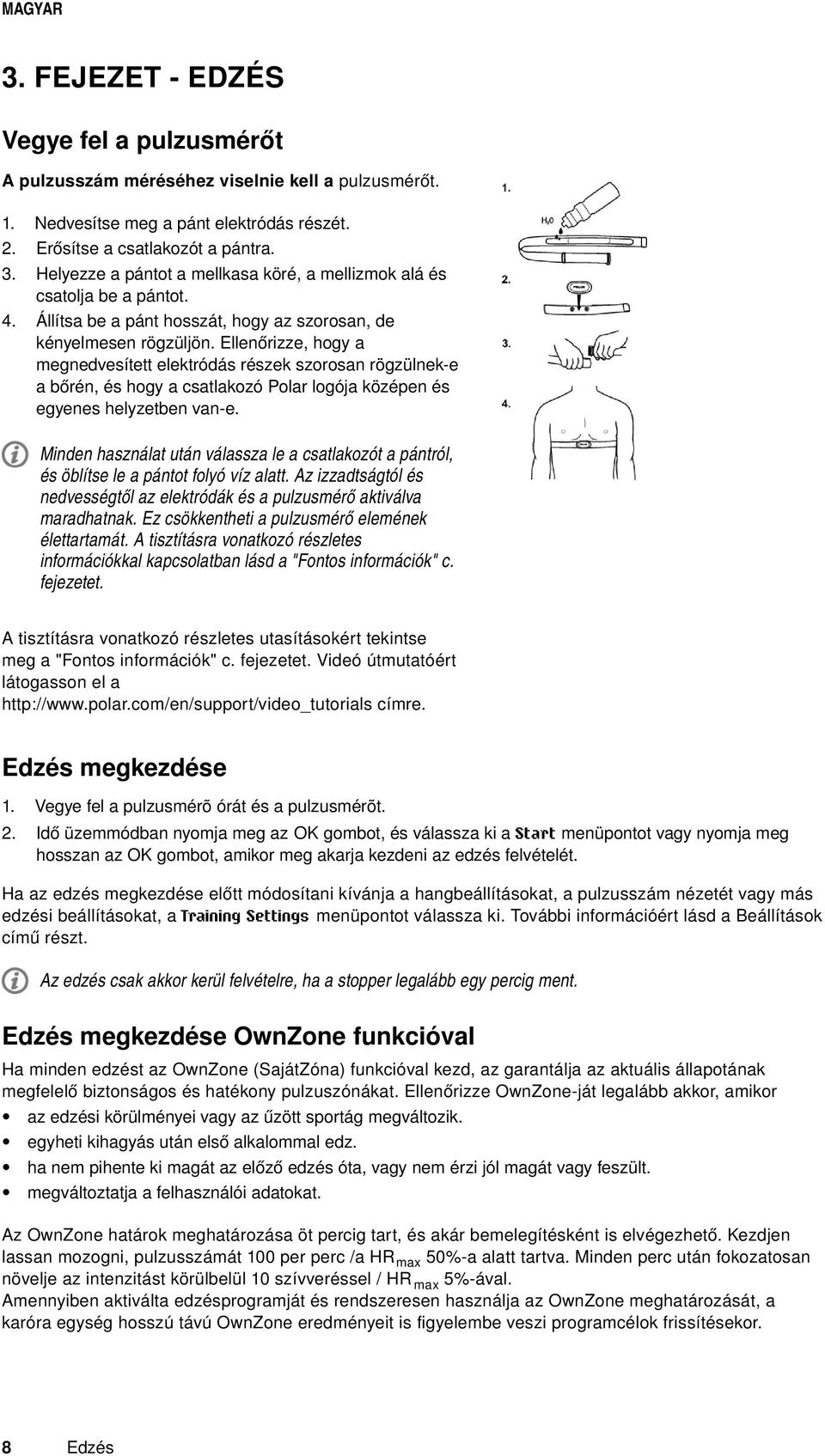 Ellenőrizze, hogy a megnedvesített elektródás részek szorosan rögzülnek-e a bőrén, és hogy a csatlakozó Polar logója középen és egyenes helyzetben van-e.