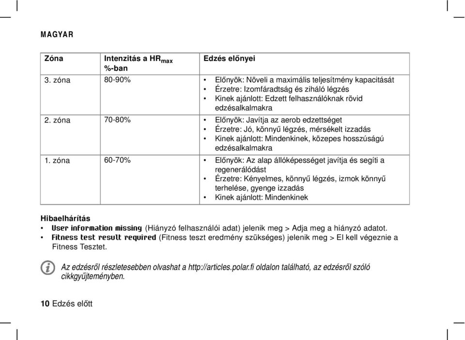 zóna 70-80% Előnyök: Javítja az aerob edzettséget Érzetre: Jó, könnyű légzés, mérsékelt izzadás Kinek ajánlott: Mindenkinek, közepes hosszúságú edzésalkalmakra 1.