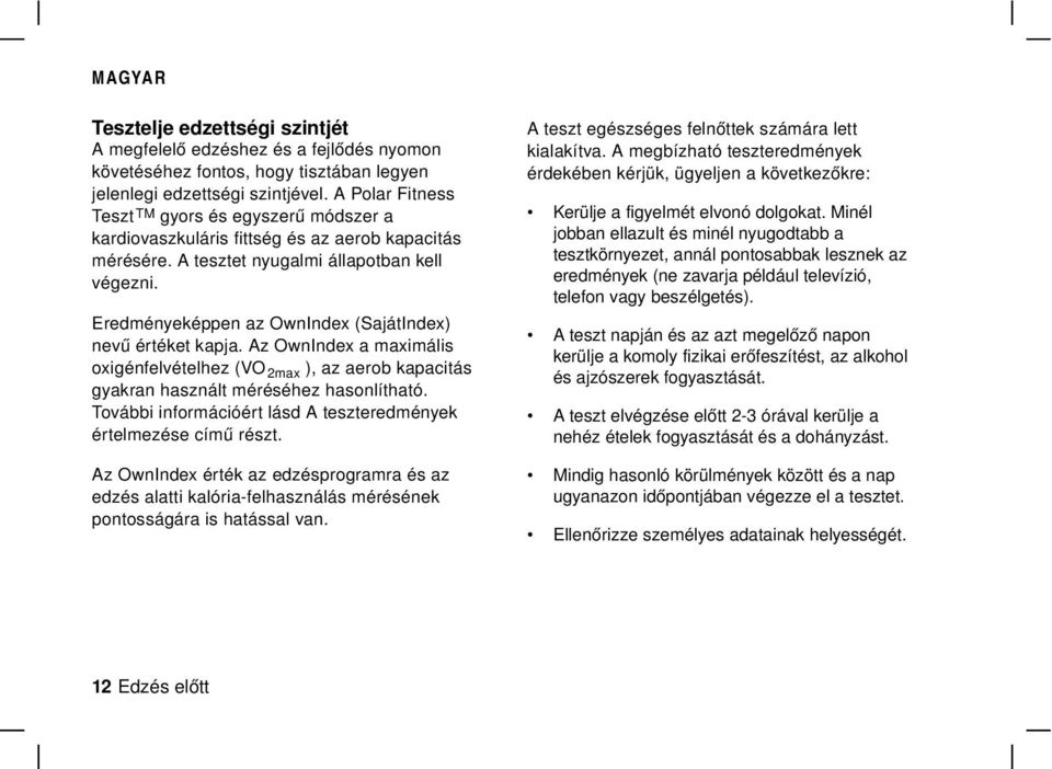 Eredményeképpen az OwnIndex (SajátIndex) nevű értéket kapja. Az OwnIndex a maximális oxigénfelvételhez (VO 2max ), az aerob kapacitás gyakran használt méréséhez hasonlítható.