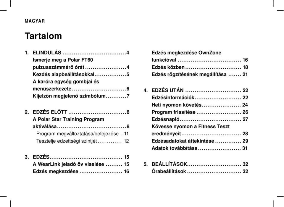 .. 15 Edzés megkezdése... 16 Edzés megkezdése OwnZone funkcióval... 16 Edzés közben... 18 Edzés rögzítésének megállítása... 21 4. EDZÉS UTÁN... 22 Edzésinformációk... 22 Heti nyomon követés.