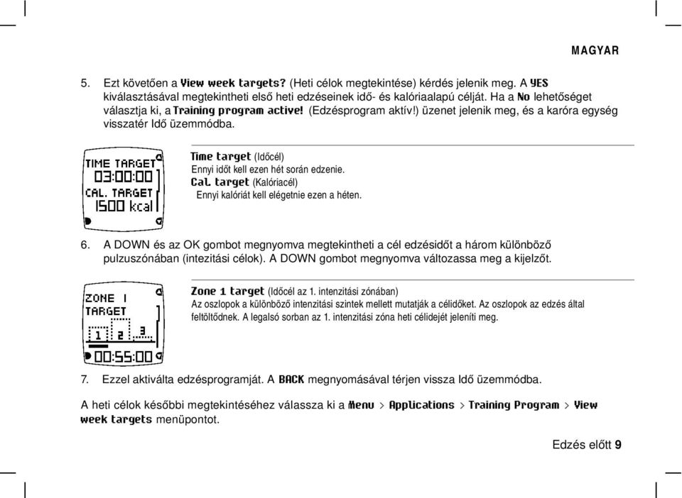 Time target (Időcél) Ennyi időt kell ezen hét során edzenie. Cal. target (Kalóriacél) Ennyi kalóriát kell elégetnie ezen a héten. 6.