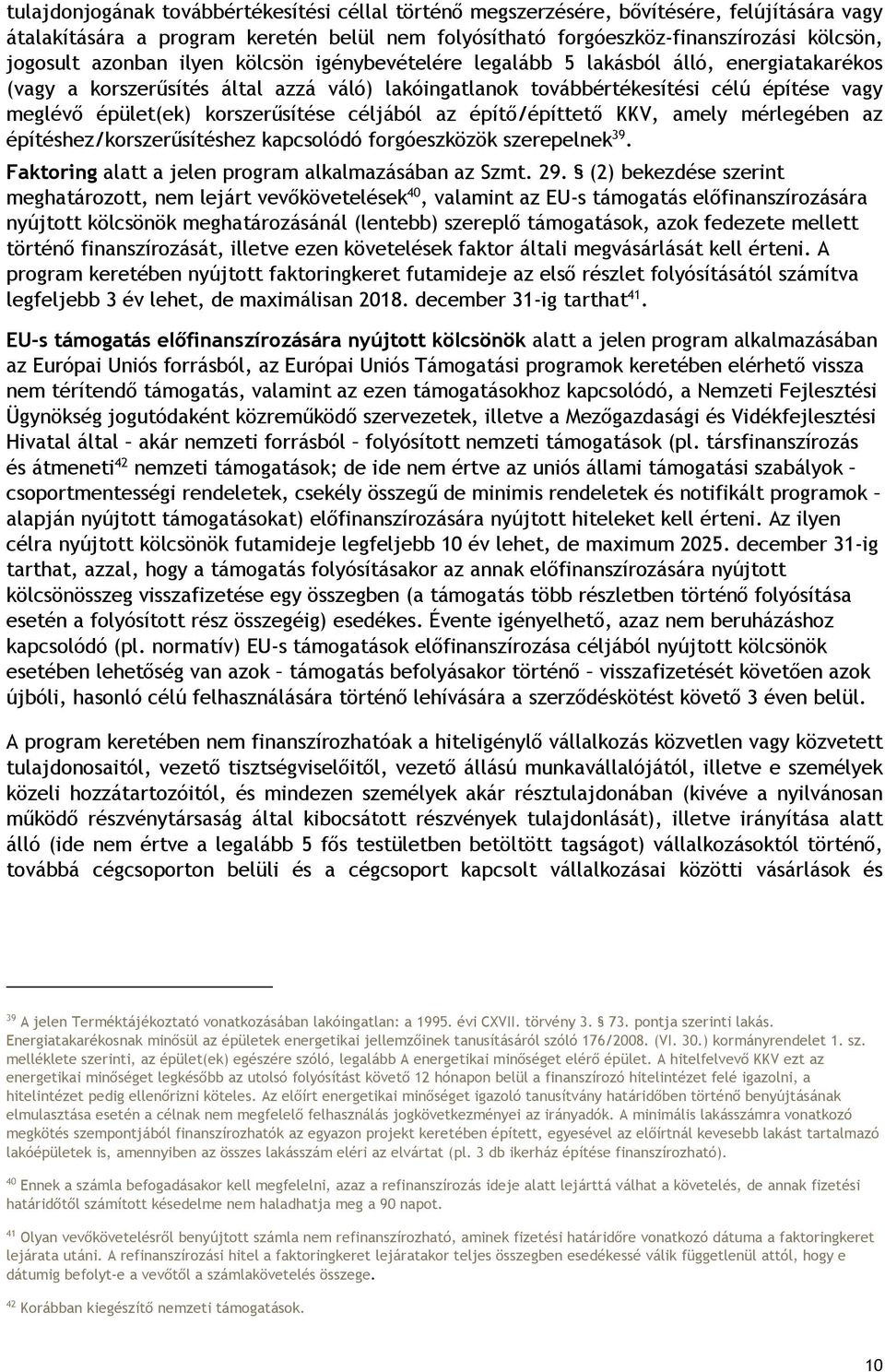 korszerűsítése céljából az építő/építtető KKV, amely mérlegében az építéshez/korszerűsítéshez kapcsolódó forgóeszközök szerepelnek 39. Faktoring alatt a jelen program alkalmazásában az Szmt. 29.