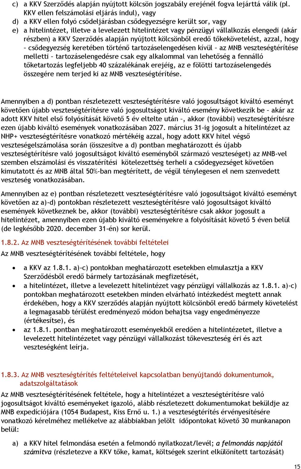 (akár részben) a KKV Szerződés alapján nyújtott kölcsönből eredő tőkekövetelést, azzal, hogy csődegyezség keretében történő tartozáselengedésen kívül az MNB veszteségtérítése melletti