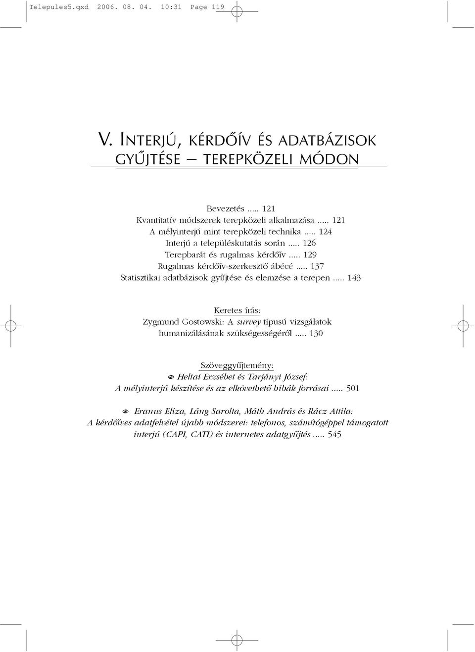 .. 137 Statisztikai adatbázisok gyûjtése és elemzése a terepen... 143 Keretes írás: Zygmund Gostowski: A survey típusú vizsgálatok humanizálásának szükségességérõl.