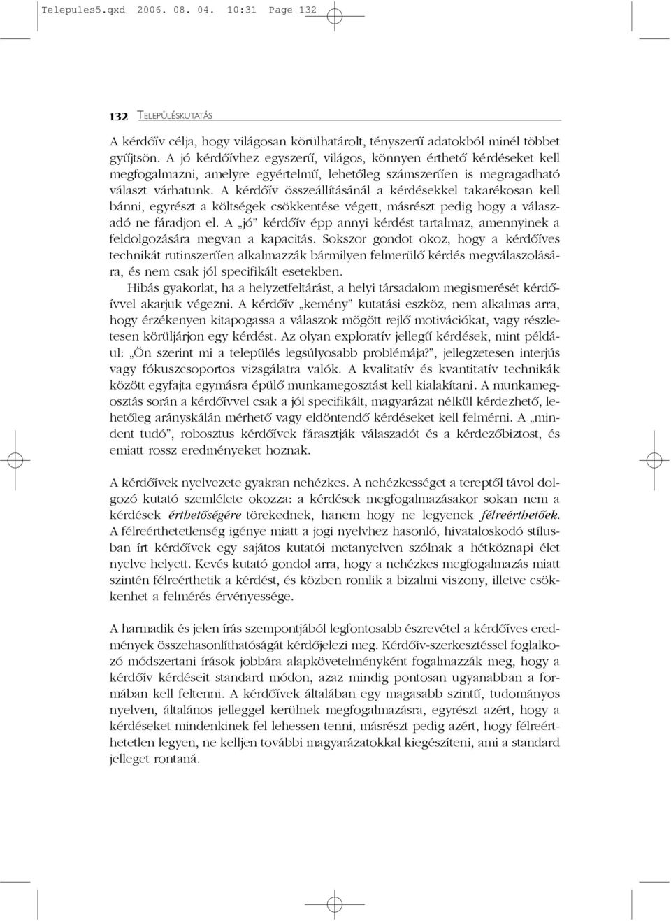 A kérdõív összeállításánál a kérdésekkel takarékosan kell bánni, egyrészt a költségek csökkentése végett, másrészt pedig hogy a válaszadó ne fáradjon el.