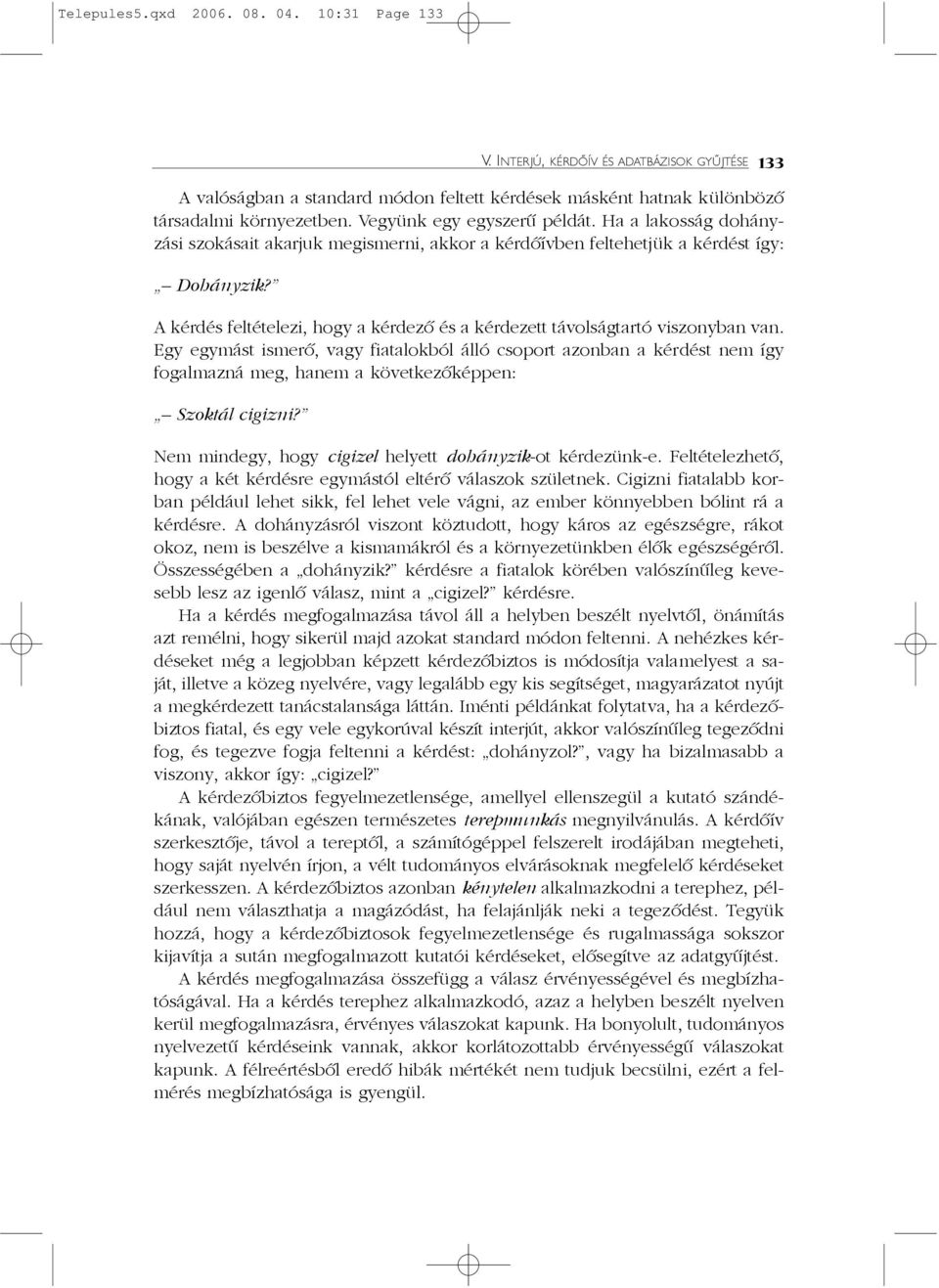 Egy egymást ismerõ, vagy fiatalokból álló csoport azonban a kérdést nem így fogalmazná meg, hanem a következõképpen: Szoktál cigizni? V.