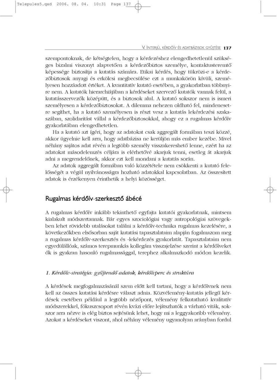 képessége biztosítja a kutatás számára. Etikai kérdés, hogy tükrözi-e a kérdezõbiztosok anyagi és erkölcsi megbecsülése ezt a munkakörön kívüli, személyesen hozzáadott értéket.