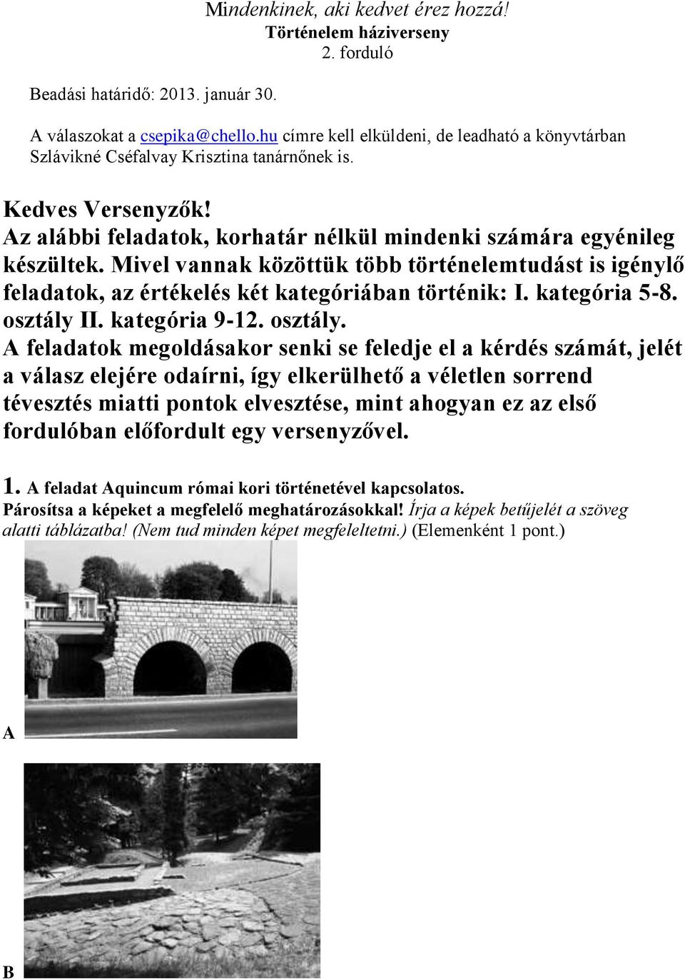 Mivel vannak közöttük több történelemtudást is igénylő feladatok, az értékelés két kategóriában történik: I. kategória 5-8. osztály 