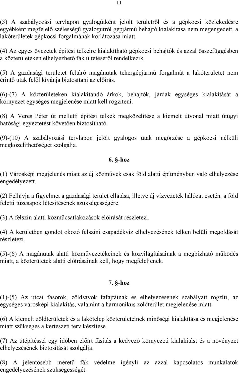 (5) A gazdasági területet feltáró magánutak tehergépjármű forgalmát a lakóterületet nem érintő utak felől kívánja biztosítani az előírás.