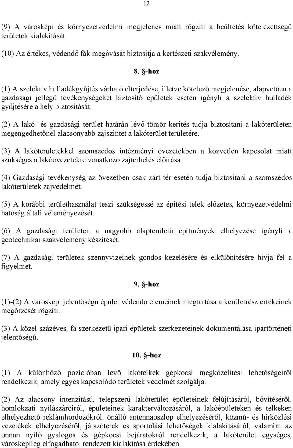 gyűjtésére a hely biztosítását. (2) A lakó- és gazdasági terület határán lévő tömör kerítés tudja biztosítani a lakóterületen megengedhetőnél alacsonyabb zajszintet a lakóterület területére.