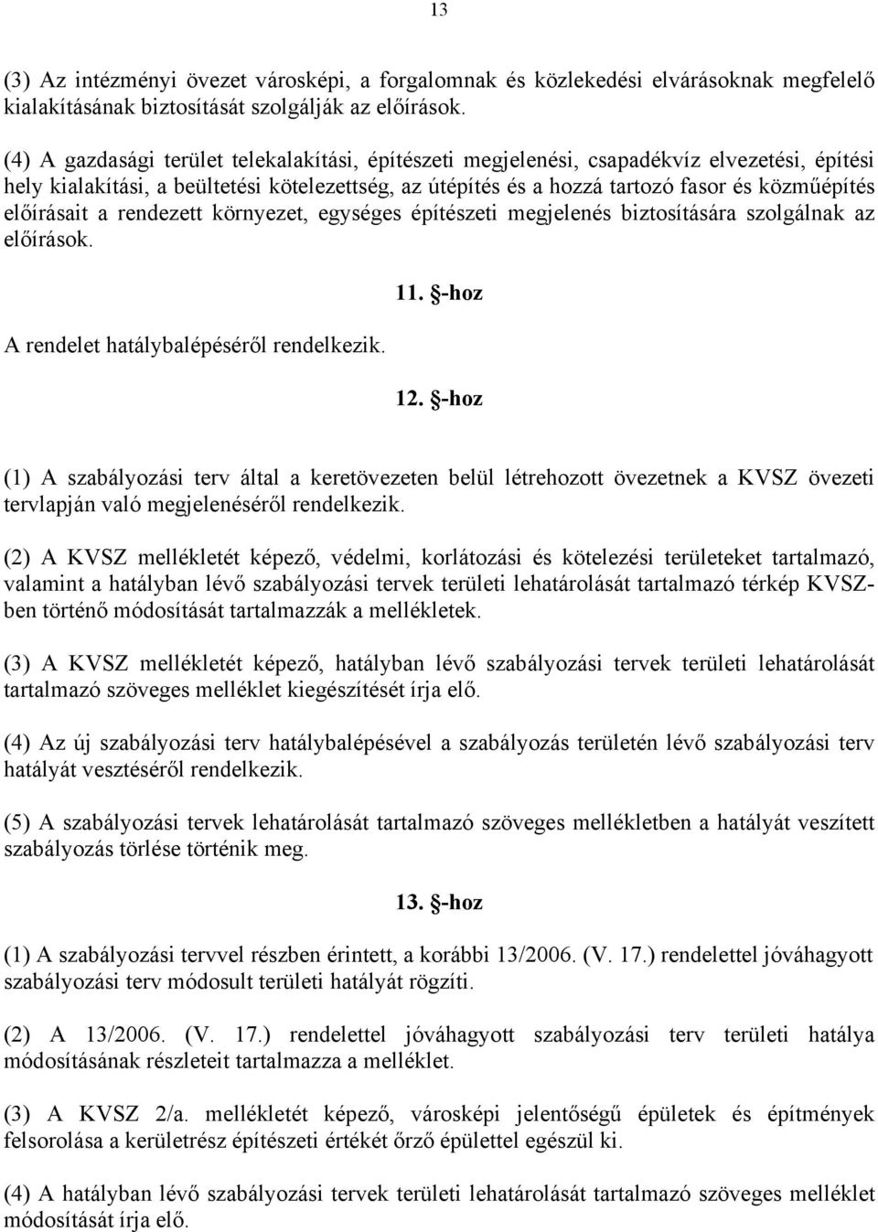 előírásait a rendezett környezet, egységes építészeti megjelenés biztosítására szolgálnak az előírások. A rendelet hatálybalépéséről rendelkezik. 11. -hoz 12.