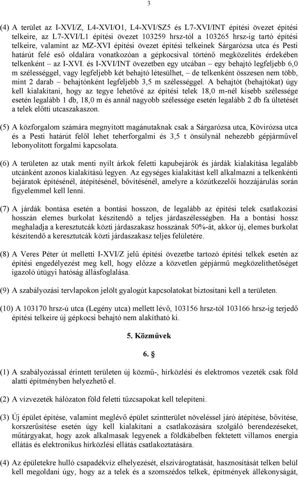 és I-XVI/INT övezetben egy utcában egy behajtó legfeljebb 6,0 m szélességgel, vagy legfeljebb két behajtó létesülhet, de telkenként összesen nem több, mint 2 darab behajtónként legfeljebb 3,5 m