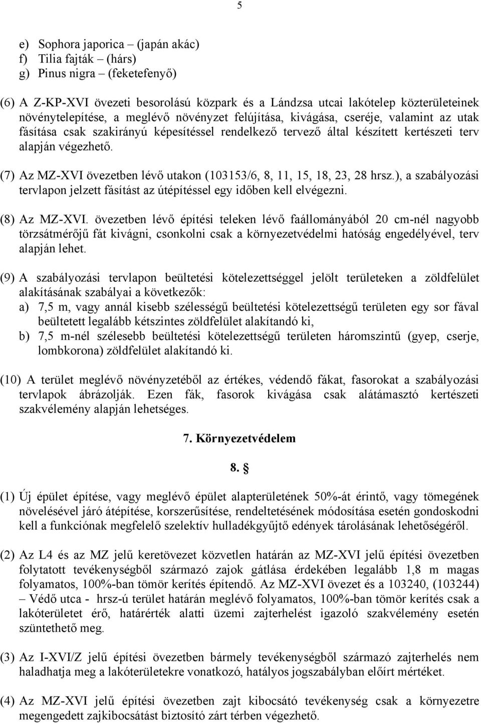 (7) Az MZ-XVI övezetben lévő utakon (103153/6, 8, 11, 15, 18, 23, 28 hrsz.), a szabályozási tervlapon jelzett fásítást az útépítéssel egy időben kell elvégezni. (8) Az MZ-XVI.