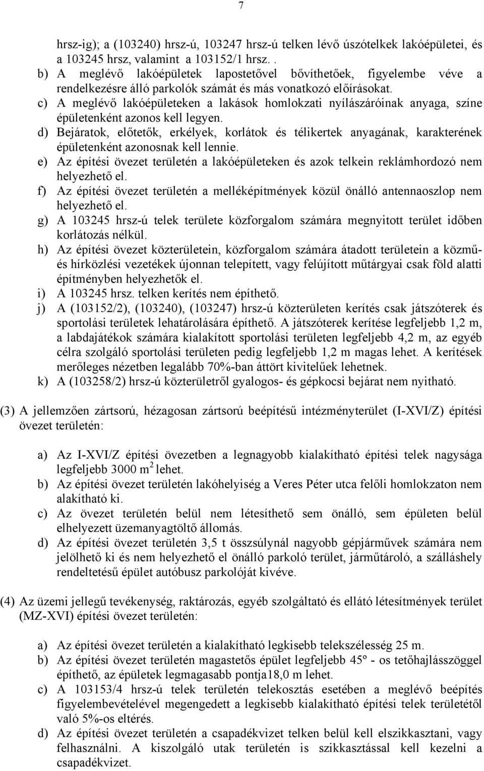 c) A meglévő lakóépületeken a lakások homlokzati nyílászáróinak anyaga, színe épületenként azonos kell legyen.