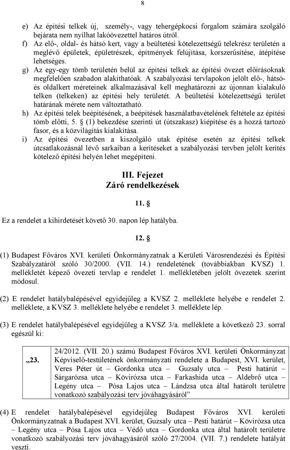 g) Az egy-egy tömb területén belül az építési telkek az építési övezet előírásoknak megfelelően szabadon alakíthatóak.