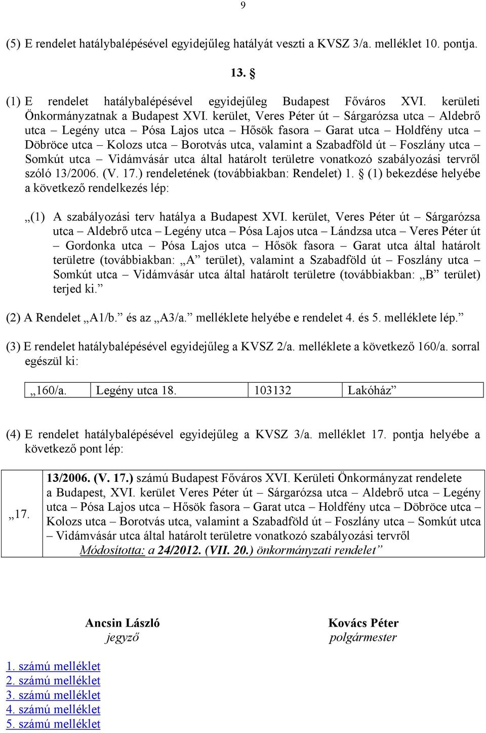 kerület, Veres Péter út Sárgarózsa utca Aldebrő utca Legény utca Pósa Lajos utca Hősök fasora Garat utca Holdfény utca Döbröce utca Kolozs utca Borotvás utca, valamint a Szabadföld út Foszlány utca