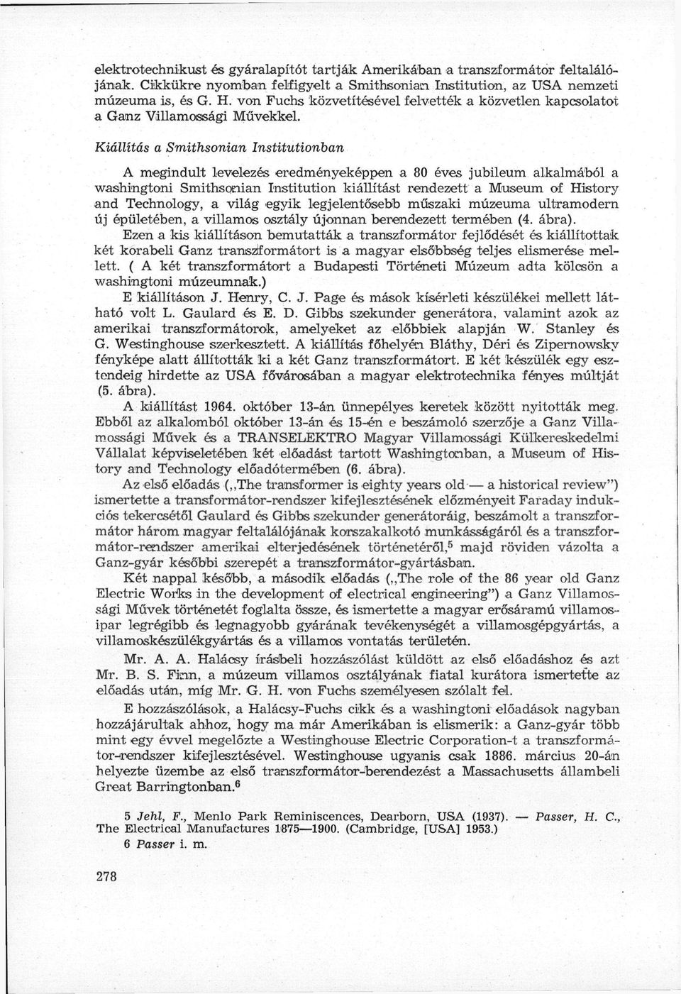 Kiállítás a Smithsonian Institutioriban A megindult levelezés eredményeképpen a 80 éves jubileum alkalmából a washingtoni Smithsonian Institution kiállítást rendezett a Museum of History and