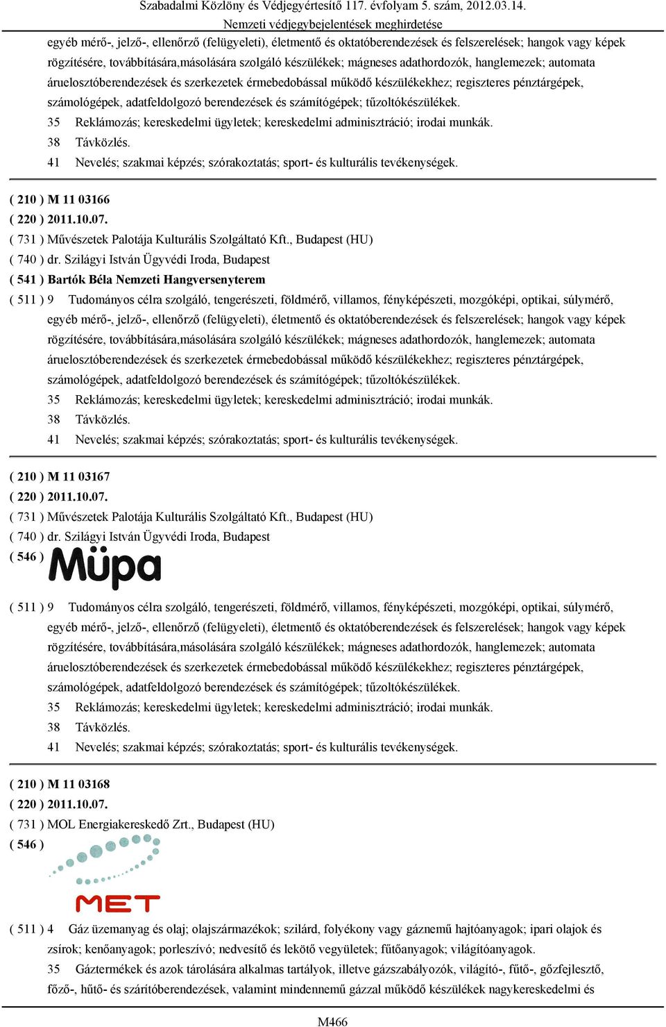 38 Távközlés. ( 210 ) M 11 03166 ( 220 ) 2011.10.07. ( 731 ) Művészetek Palotája Kulturális Szolgáltató Kft., Budapest (HU) ( 740 ) dr.