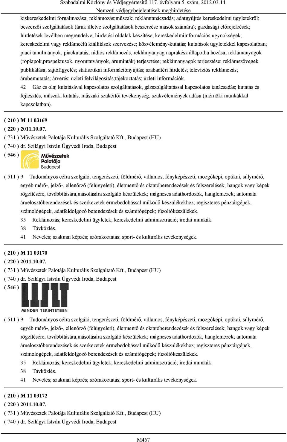 ügyletekkel kapcsolatban; piaci tanulmányok; piackutatás; rádiós reklámozás; reklámyanyag naprakész állapotba hozása; reklámanyagok (röplapok,prospektusok, nyomtatványok, áruminták) terjesztése;