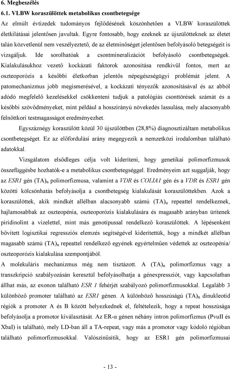 Ide sorolhatóak a csontmineralizációt befolyásoló csontbetegségek.