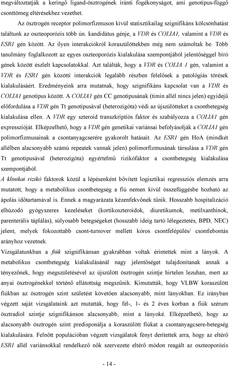 Az ilyen interakciókról koraszülöttekben még nem számoltak be. Több tanulmány foglalkozott az egyes oszteoporózis kialakulása szempontjából jelentőséggel bíró gének között észlelt kapcsolatokkal.