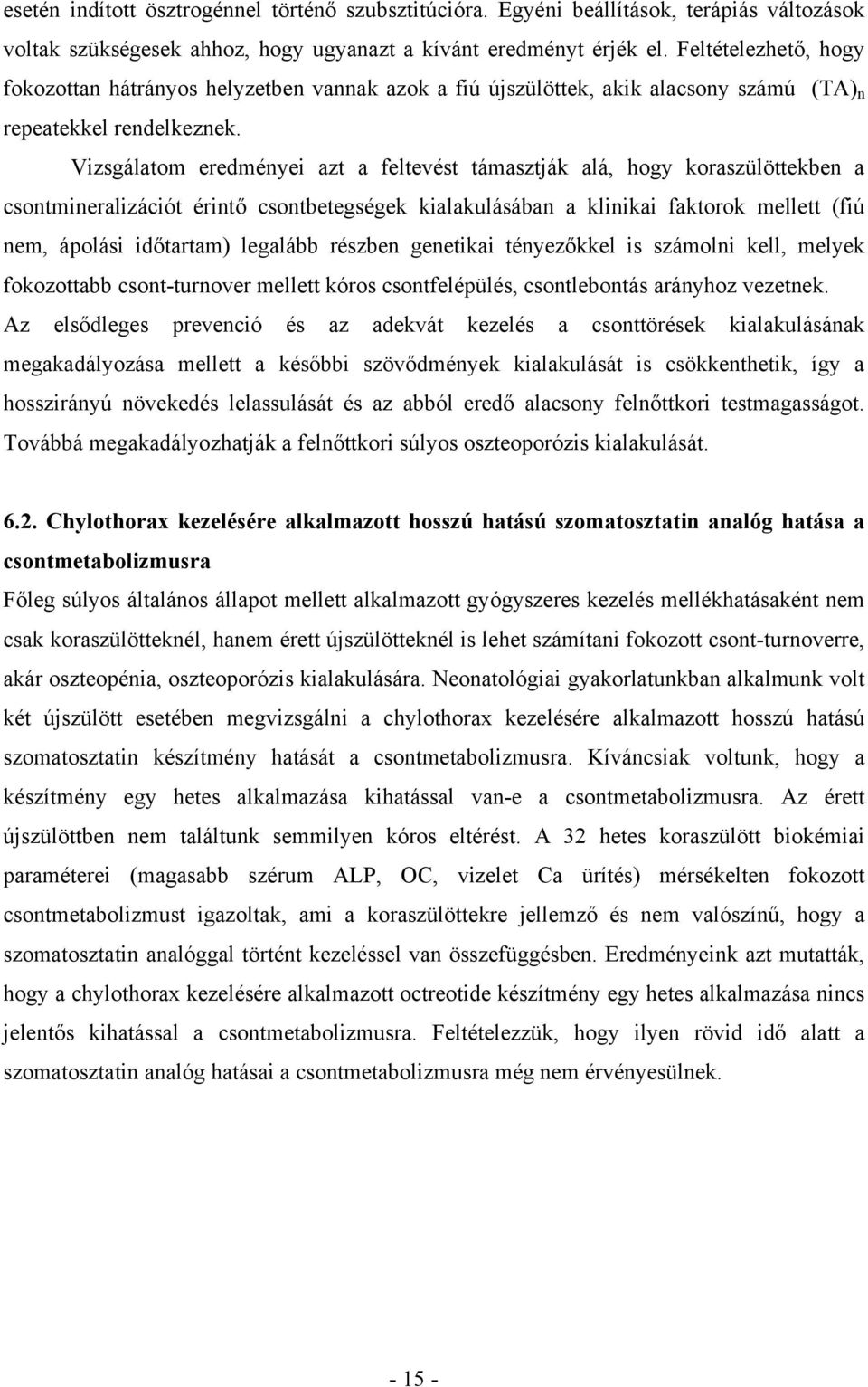 Vizsgálatom eredményei azt a feltevést támasztják alá, hogy koraszülöttekben a csontmineralizációt érintő csontbetegségek kialakulásában a klinikai faktorok mellett (fiú nem, ápolási időtartam)