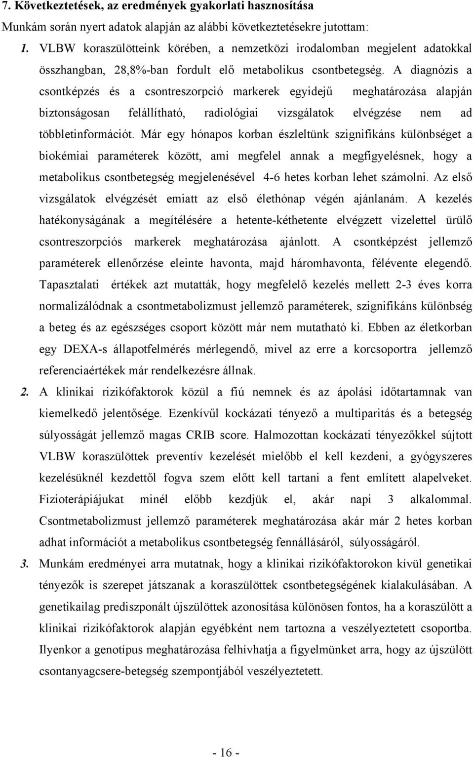 A diagnózis a csontképzés és a csontreszorpció markerek egyidejű meghatározása alapján biztonságosan felállítható, radiológiai vizsgálatok elvégzése nem ad többletinformációt.