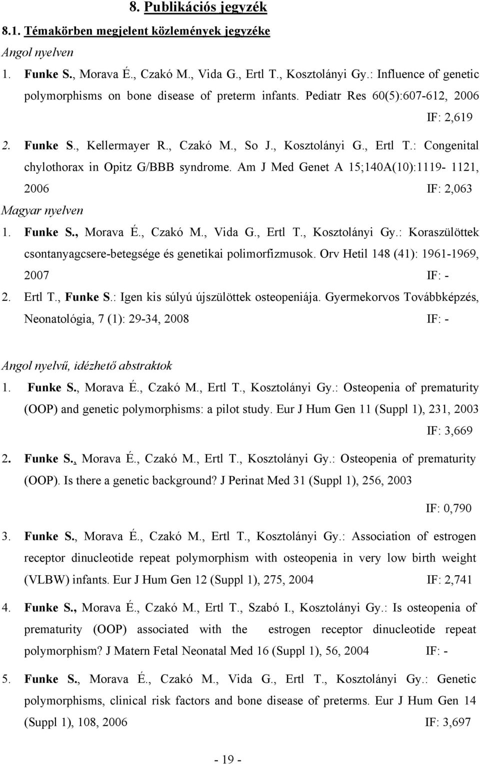 : Congenital chylothorax in Opitz G/BBB syndrome. Am J Med Genet A 15;140A(10):1119-1121, 2006 IF: 2,063 Magyar nyelven 1. Funke S., Morava É., Czakó M., Vida G., Ertl T., Kosztolányi Gy.