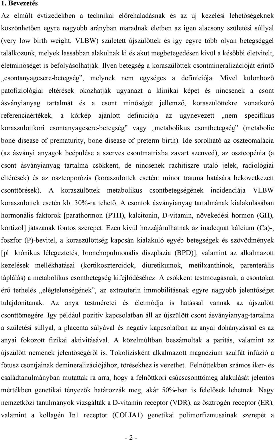 befolyásolhatják. Ilyen betegség a koraszülöttek csontmineralizációját érintő csontanyagcsere-betegség, melynek nem egységes a definíciója.