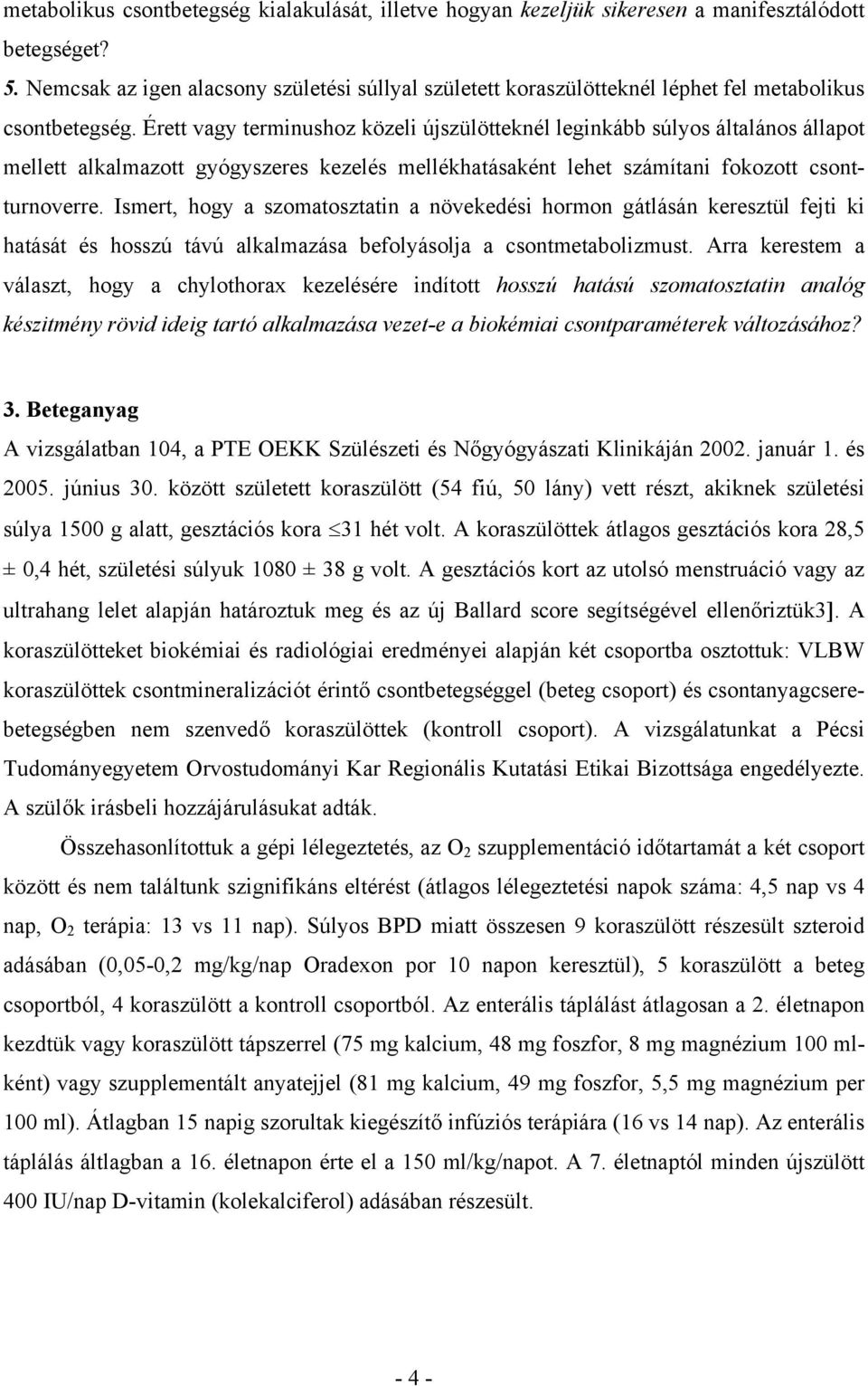 Érett vagy terminushoz közeli újszülötteknél leginkább súlyos általános állapot mellett alkalmazott gyógyszeres kezelés mellékhatásaként lehet számítani fokozott csontturnoverre.