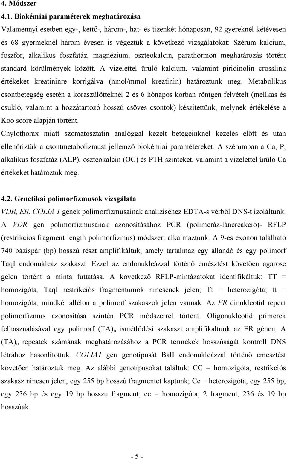 Szérum kalcium, foszfor, alkalikus foszfatáz, magnézium, oszteokalcin, parathormon meghatározás történt standard körülmények között.