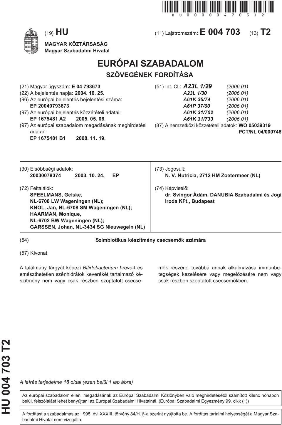 (96) Az európai bejelentés bejelentési száma: EP 0793673 (97) Az európai bejelentés közzétételi adatai: EP 167481 A2 0. 0. 06.