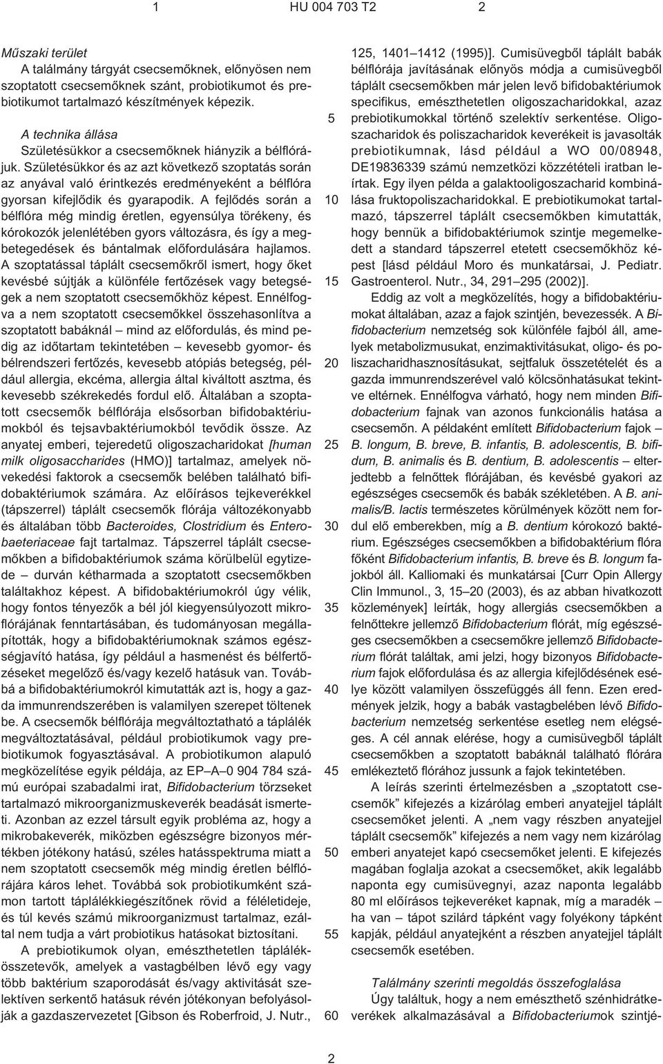 Születésükkor és az azt következõ szoptatás során az anyával való érintkezés eredményeként a bélflóra gyorsan kifejlõdik és gyarapodik.