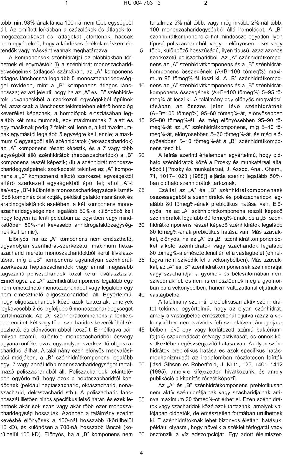 A komponensek jai az alábbiakban térhetnek el egymástól: (i) a monoszacharidegységeinek (átlagos) számában, az A komponens átlagos lánchossza legalább monoszacharidegységgel rövidebb, mint a B