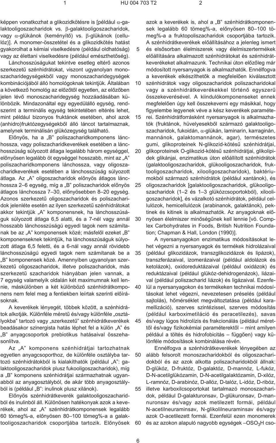 Lánchosszúságukat tekintve esetleg eltérõ azonos szerkezetû okat, viszont ugyanolyan monoszacharidegységekbõl vagy monoszacharidegységek kombinációjából álló homológoknak tekintjük.