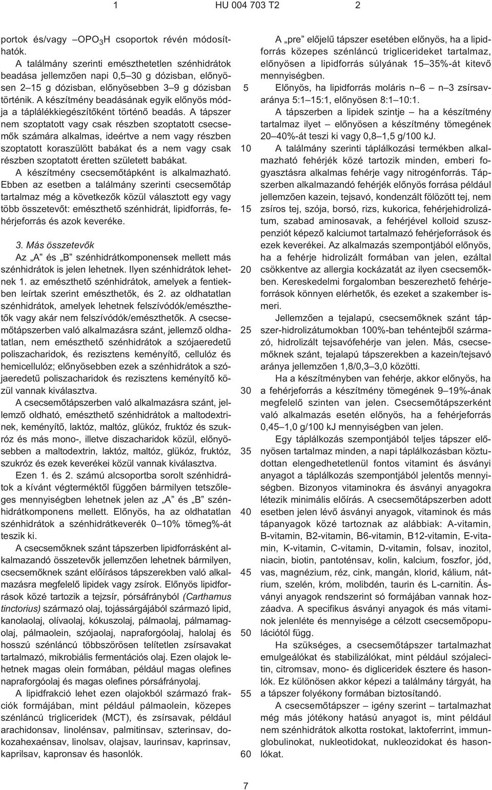 A tápszer nem szoptatott vagy csak részben szoptatott csecsemõk számára alkalmas, ideértve a nem vagy részben szoptatott koraszülött babákat és a nem vagy csak részben szoptatott éretten született