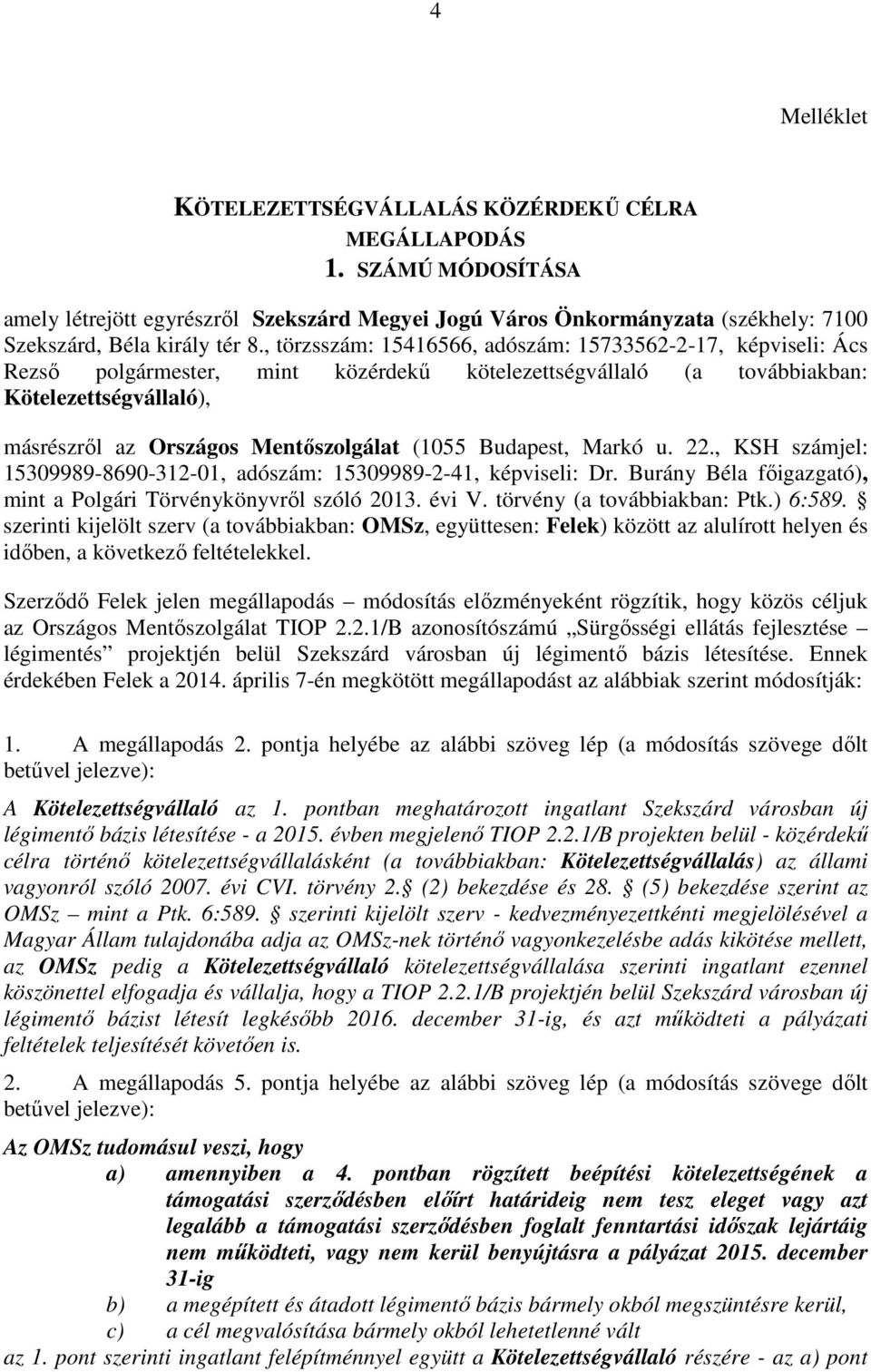 (1055 Budapest, Markó u. 22., KSH számjel: 15309989-8690-312-01, adószám: 15309989-2-41, képviseli: Dr. Burány Béla fıigazgató), mint a Polgári Törvénykönyvrıl szóló 2013. évi V.